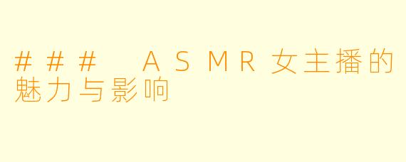 ### ASMR女主播的魅力与影响
