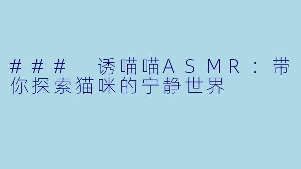 ### 诱喵喵ASMR:带你探索猫咪的宁静世界