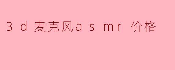 ### 3D麦克风ASMR价格解析
