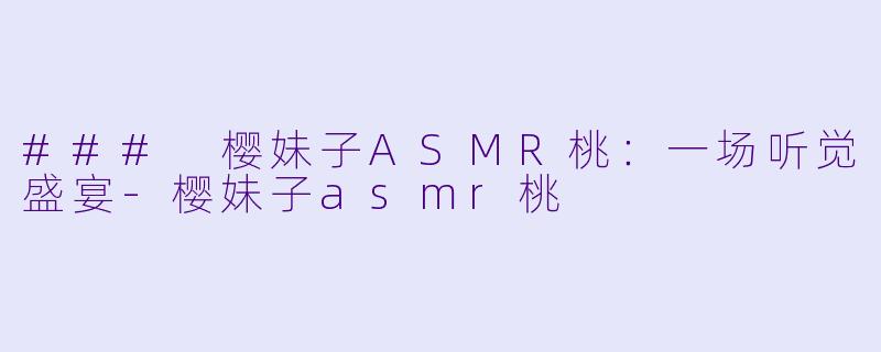 ### 樱妹子ASMR桃:一场听觉盛宴
