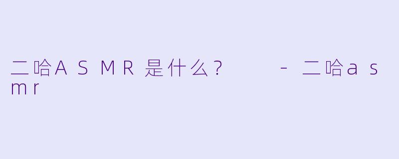 二哈ASMR是什么？  