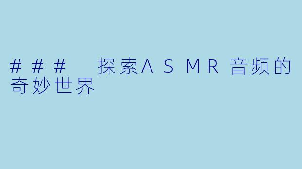 ### 探索ASMR音频的奇妙世界