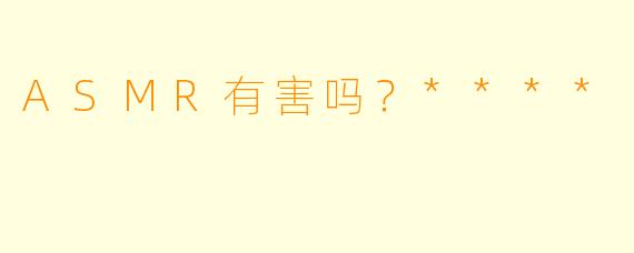 ASMR有害吗?****