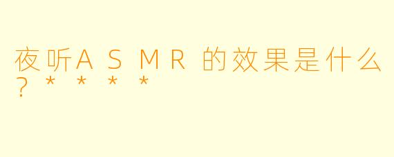 夜听ASMR的效果是什么？****