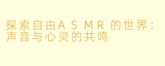 探索自由ASMR的世界:声音与心灵的共鸣