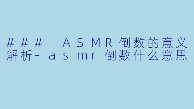 ### ASMR倒数的意义解析