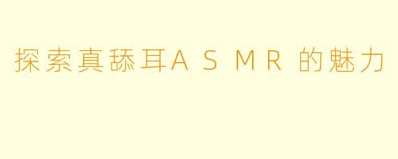 探索真舔耳ASMR的魅力