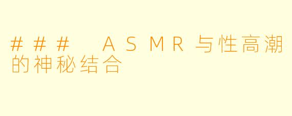 ### ASMR与性高潮的神秘结合