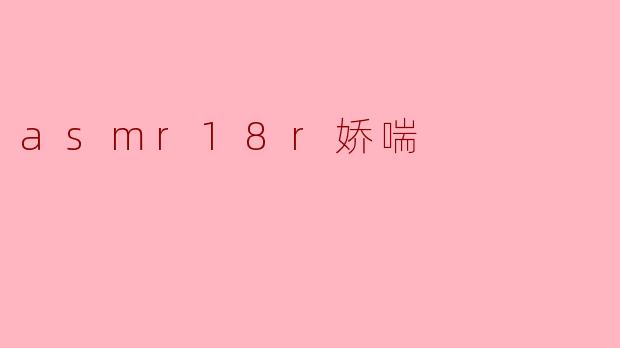 asmr18r娇喘