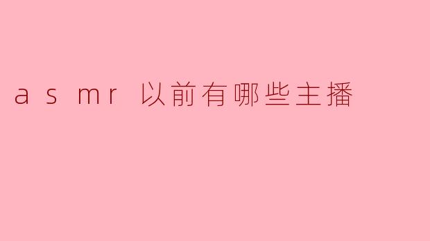 asmr以前有哪些主播