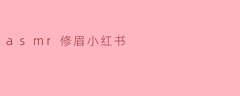asmr修眉小红书