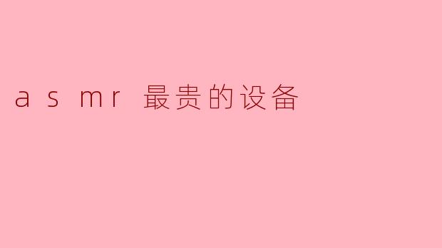 asmr最贵的设备
