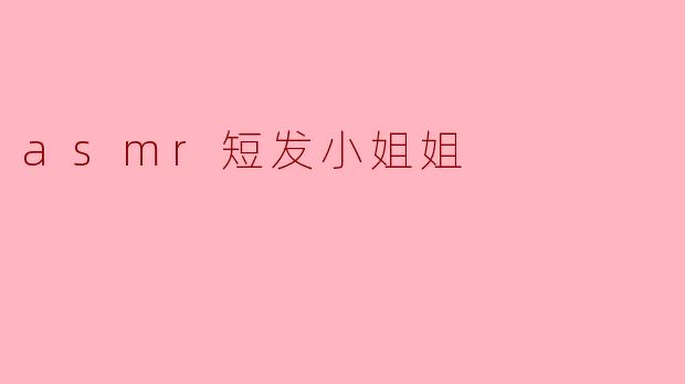 asmr短发小姐姐