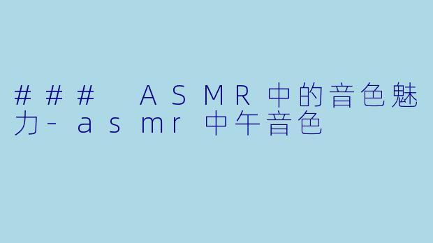 ### ASMR中的音色魅力