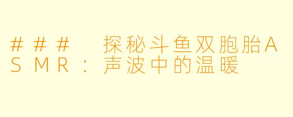 ### 探秘斗鱼双胞胎ASMR:声波中的温暖
