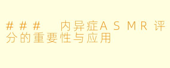 ### 内异症ASMR评分的重要性与应用