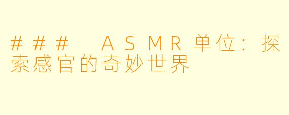 ### ASMR单位：探索感官的奇妙世界
