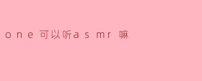 one可以听asmr嘛