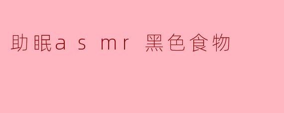 助眠asmr黑色食物
