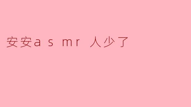 安安asmr人少了