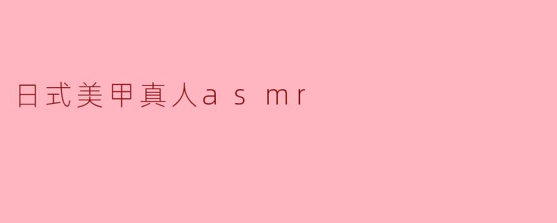日式美甲真人asmr