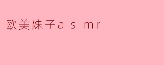 欧美妹子asmr