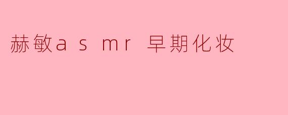 赫敏asmr早期化妆