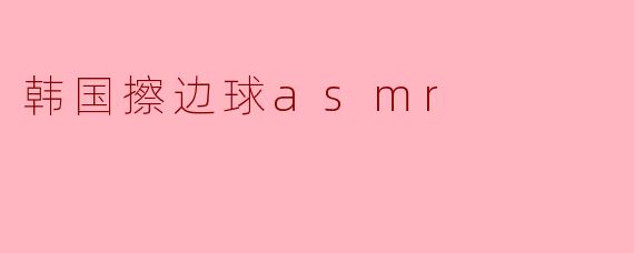 韩国擦边球asmr