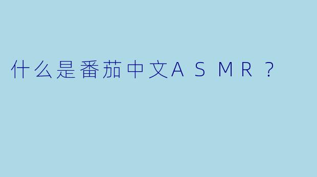 什么是番茄中文ASMR？