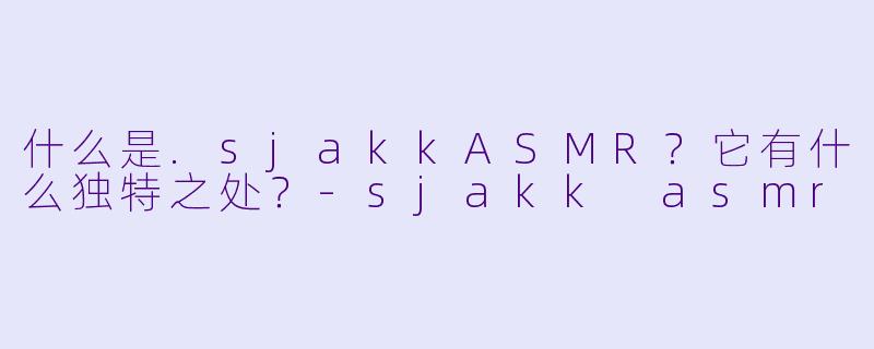 什么是.sjakkASMR?它有什么独特之处?