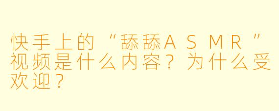 快手上的“舔舔ASMR”视频是什么内容?为什么受欢迎?