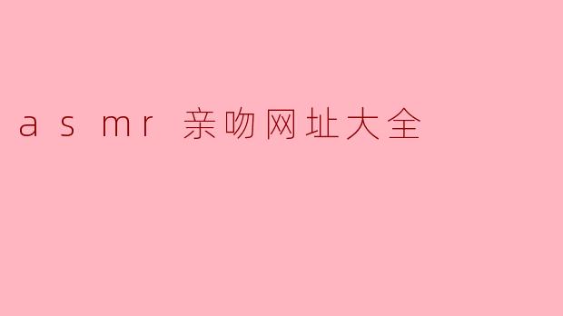 asmr亲吻网址大全