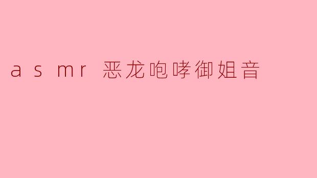 asmr恶龙咆哮御姐音