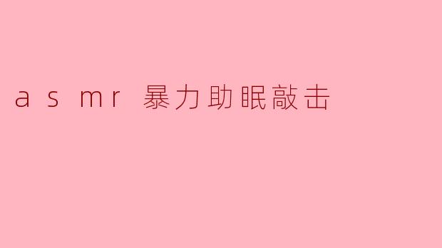 什么是ASMR暴力助眠敲击?它真的能帮助睡眠吗?
