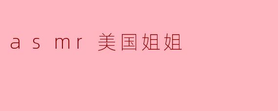 《ASMR美国姐姐:温柔耳语与沉浸式放松的治愈魔力》