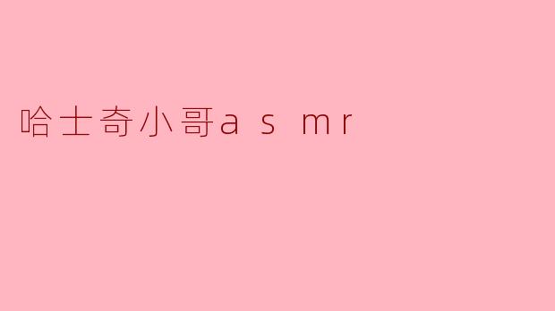 哈士奇小哥asmr