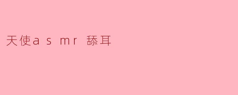 天使asmr舔耳