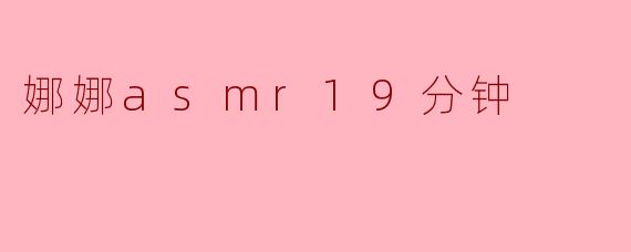 娜娜asmr19分钟