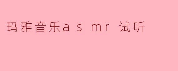 玛雅音乐asmr试听