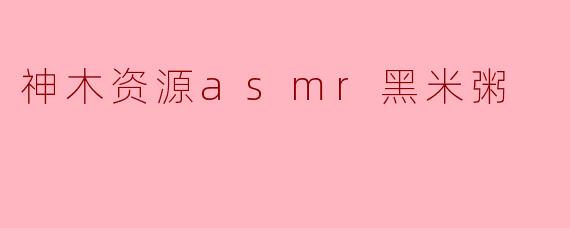 神木资源asmr黑米粥