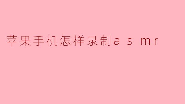 苹果手机怎样录制ASMR音频?