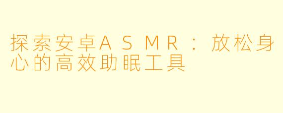 探索安卓ASMR：放松身心的高效助眠工具