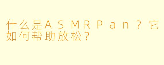 什么是ASMRPan?它如何帮助放松?