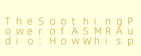 TheSoothingPowerofASMRAudio:HowWhisperedEnglishCanRelaxYourMind