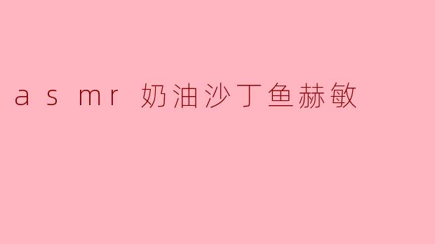 asmr奶油沙丁鱼赫敏