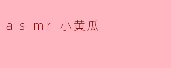 asmr小黄瓜