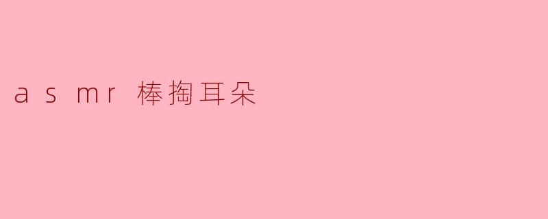 asmr棒掏耳朵