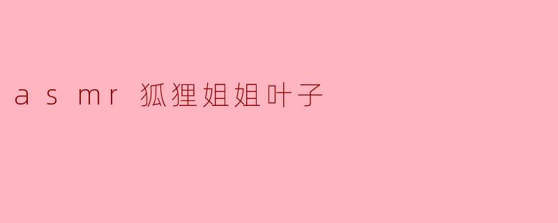 asmr狐狸姐姐叶子