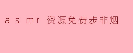 "探索免费ASMR资源:步非烟作品与放松体验指南"