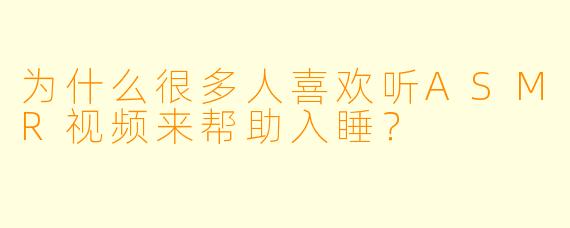 为什么很多人喜欢听ASMR视频来帮助入睡?